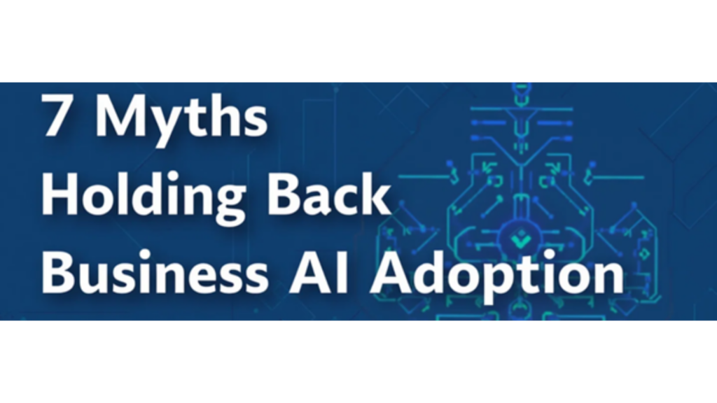 7 Myths Holding Back Business AI Adoption (text-based header image)